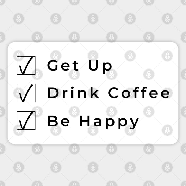 Get Up Drink Coffee Be Happy. Funny Coffee Lover Gift Magnet by That Cheeky Tee